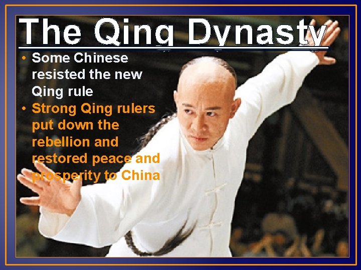 The Qing Dynasty • Some Chinese resisted the new Qing rule • Strong Qing