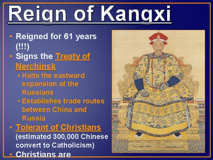 Reign of Kangxi • Reigned for 61 years (!!!) • Signs the Treaty of