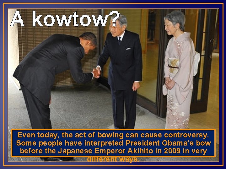 A kowtow? Even today, the act of bowing can cause controversy. Some people have