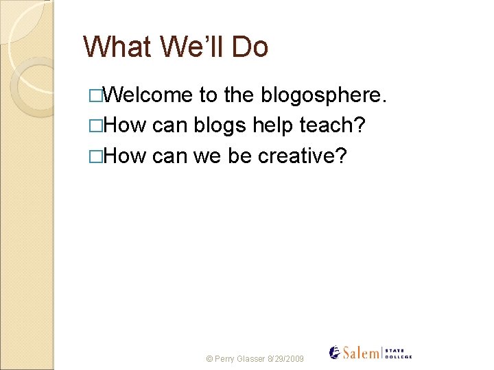 What We’ll Do �Welcome to the blogosphere. �How can blogs help teach? �How can