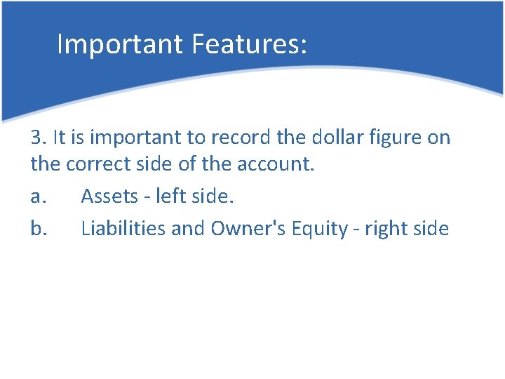 Important Features: 3. It is important to record the dollar figure on the correct