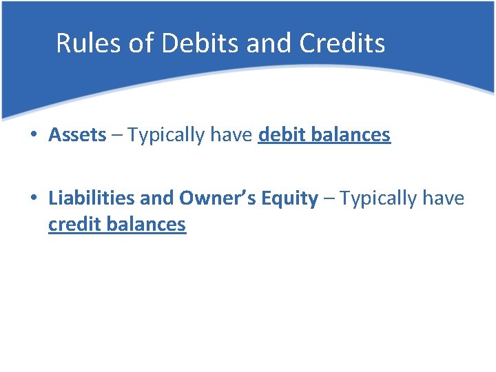Rules of Debits and Credits • Assets – Typically have debit balances • Liabilities