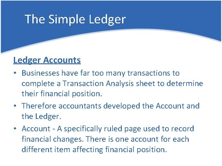 The Simple Ledger Accounts • Businesses have far too many transactions to complete a