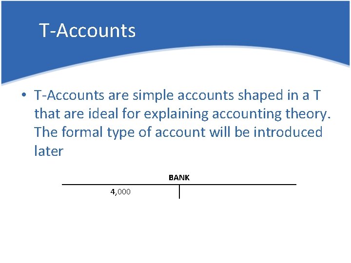 T-Accounts • T-Accounts are simple accounts shaped in a T that are ideal for