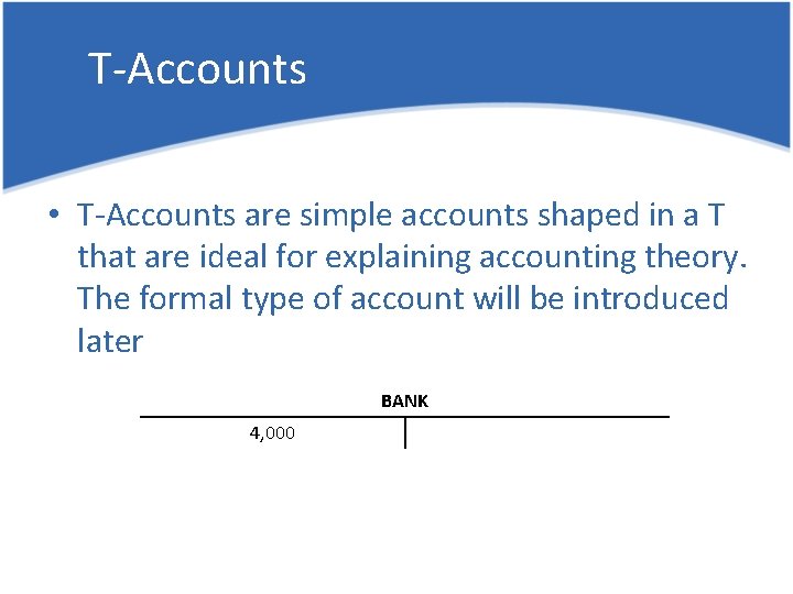 T-Accounts • T-Accounts are simple accounts shaped in a T that are ideal for