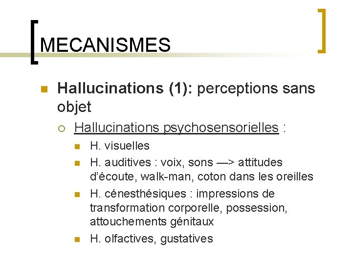 MECANISMES n Hallucinations (1): perceptions sans objet ¡ Hallucinations psychosensorielles : n n H.