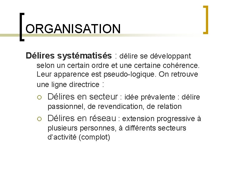 ORGANISATION Délires systématisés : délire se développant selon un certain ordre et une certaine