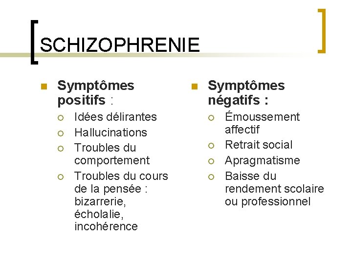 SCHIZOPHRENIE n Symptômes positifs : ¡ ¡ Idées délirantes Hallucinations Troubles du comportement Troubles