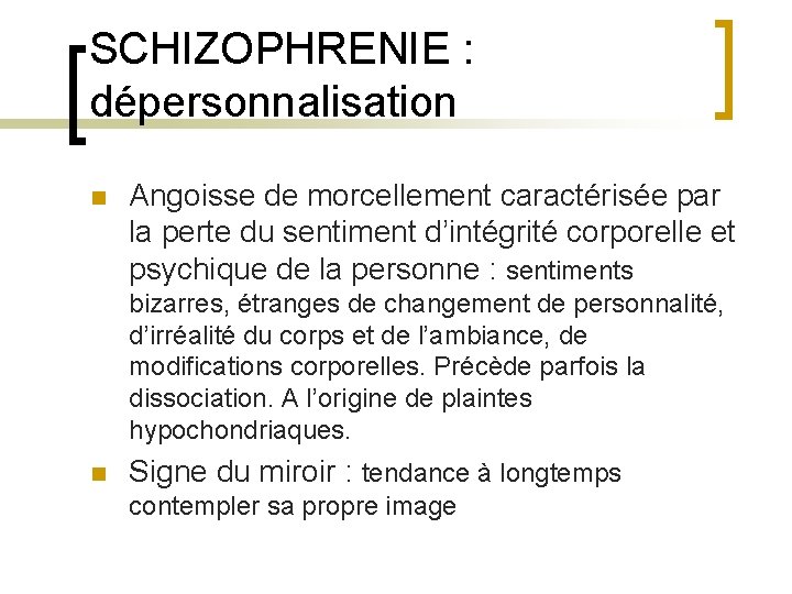 SCHIZOPHRENIE : dépersonnalisation n Angoisse de morcellement caractérisée par la perte du sentiment d’intégrité