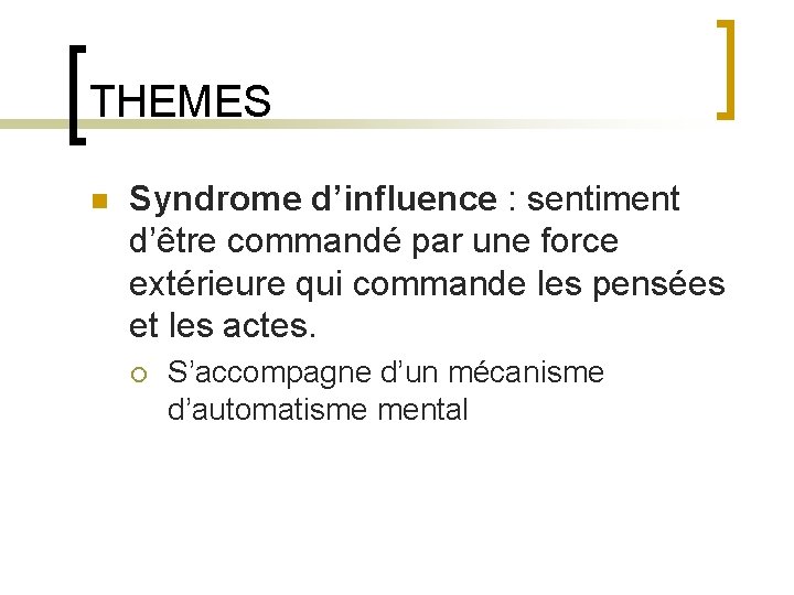 THEMES n Syndrome d’influence : sentiment d’être commandé par une force extérieure qui commande