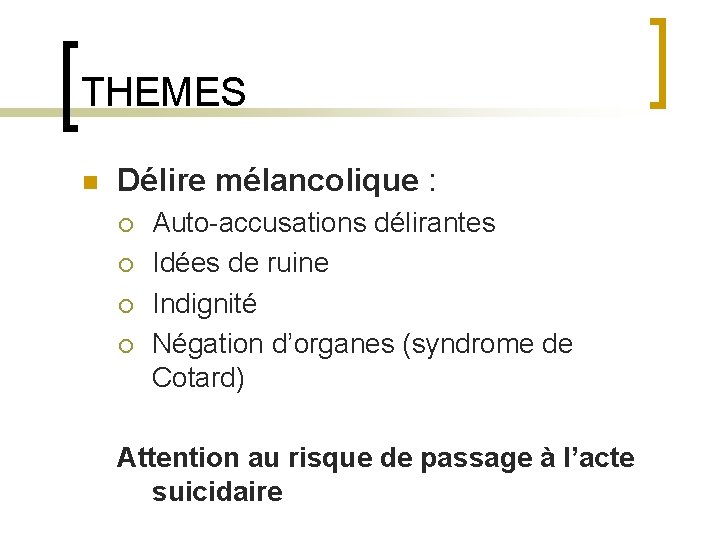 THEMES n Délire mélancolique : ¡ ¡ Auto-accusations délirantes Idées de ruine Indignité Négation