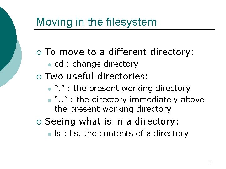 Moving in the filesystem ¡ To move to a different directory: l ¡ Two