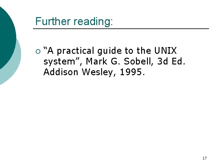 Further reading: ¡ “A practical guide to the UNIX system”, Mark G. Sobell, 3