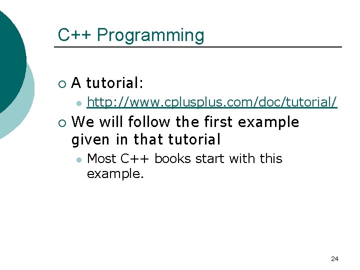C++ Programming ¡ A tutorial: l ¡ http: //www. cplus. com/doc/tutorial/ We will follow