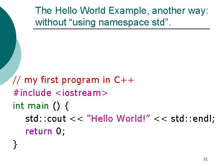 The Hello World Example, another way: without “using namespace std”. // my first program