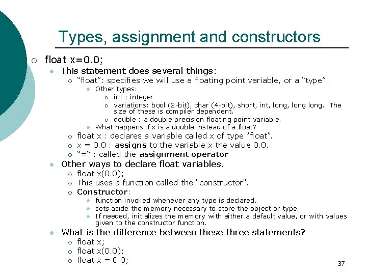 Types, assignment and constructors ¡ float x=0. 0; l This statement does several things: