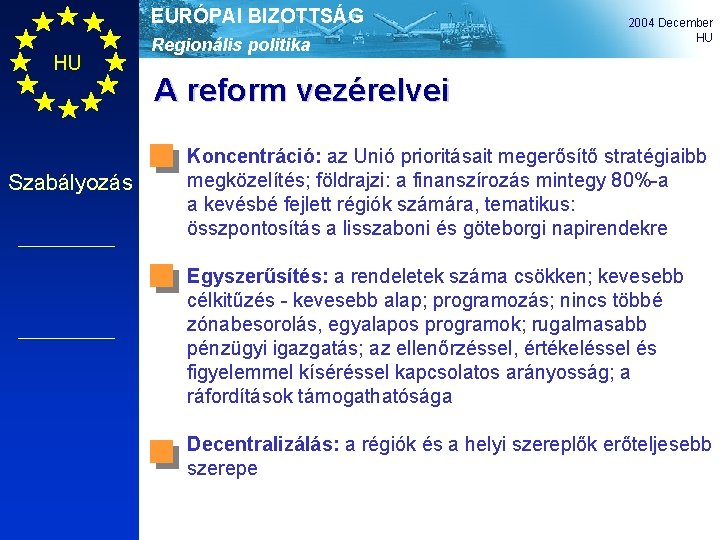 EURÓPAI BIZOTTSÁG HU Szabályozás Regionális politika 2004 December HU A reform vezérelvei Koncentráció: az