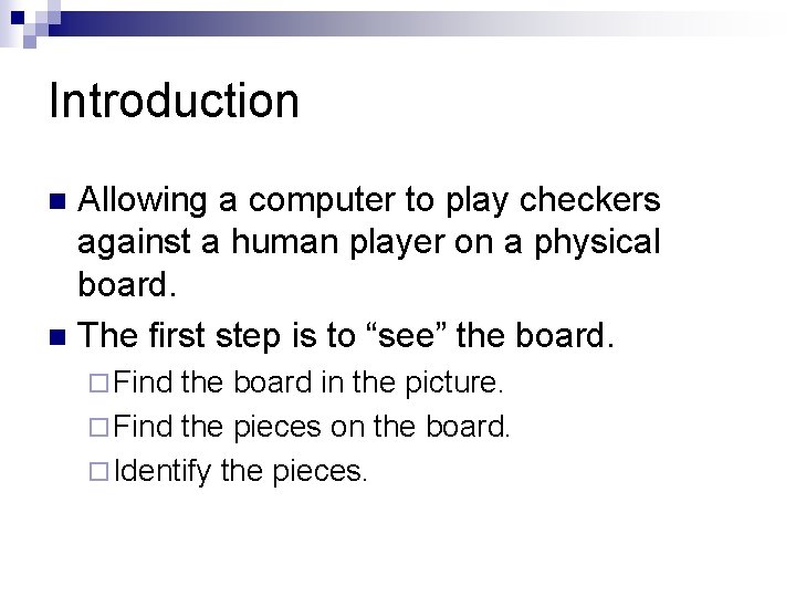 Introduction Allowing a computer to play checkers against a human player on a physical Introduction Allowing a computer to play checkers against a human player on a physical