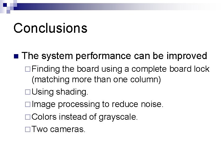 Conclusions n The system performance can be improved ¨ Finding the board using a Conclusions n The system performance can be improved ¨ Finding the board using a