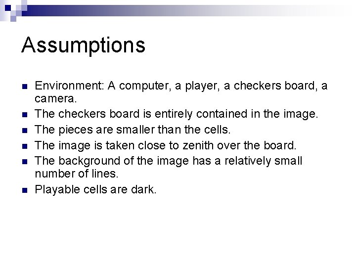 Assumptions n n n Environment: A computer, a player, a checkers board, a camera. Assumptions n n n Environment: A computer, a player, a checkers board, a camera.
