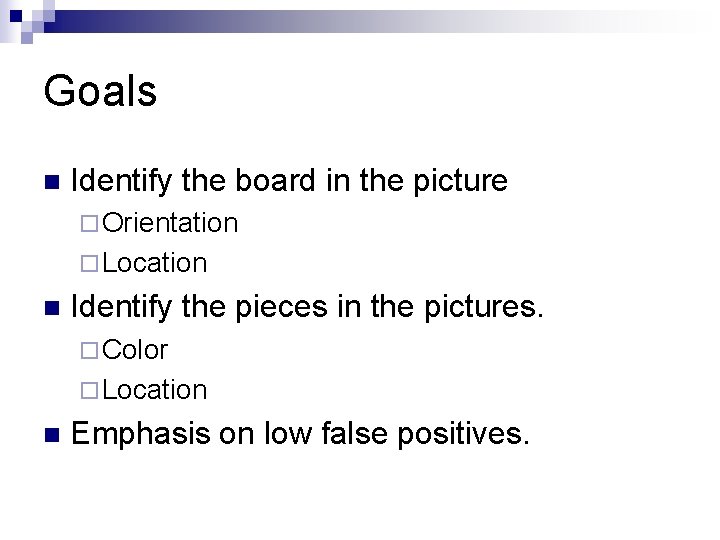 Goals n Identify the board in the picture ¨ Orientation ¨ Location n Identify Goals n Identify the board in the picture ¨ Orientation ¨ Location n Identify