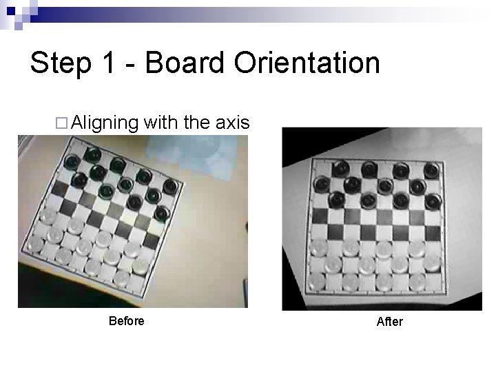 Step 1 - Board Orientation ¨ Aligning with the axis Before After Step 1 - Board Orientation ¨ Aligning with the axis Before After