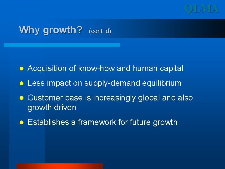 QLMA Why growth? (cont ’d) l Acquisition of know-how and human capital l Less