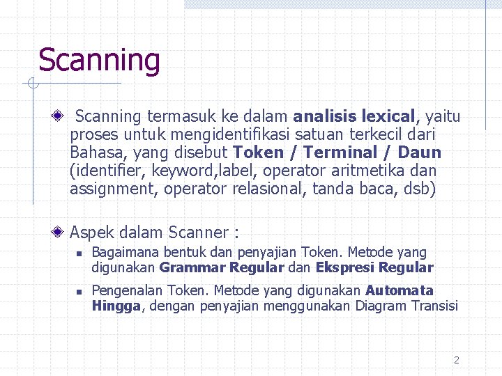 Scanning termasuk ke dalam analisis lexical, yaitu proses untuk mengidentifikasi satuan terkecil dari Bahasa,