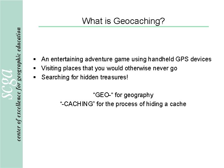 What is Geocaching? § An entertaining adventure game using handheld GPS devices § Visiting