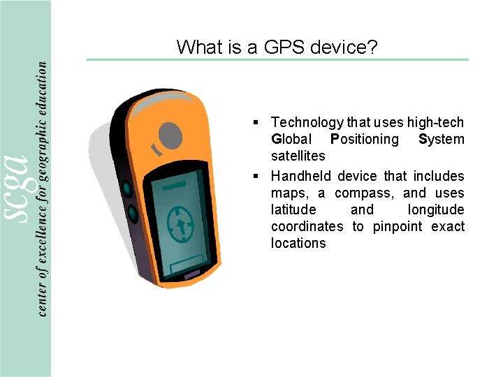 What is a GPS device? § Technology that uses high-tech Global Positioning System satellites