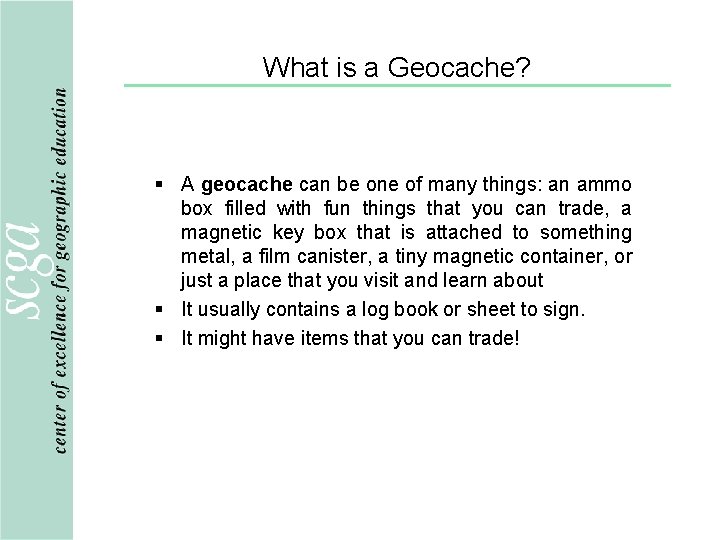 What is a Geocache? § A geocache can be one of many things: an