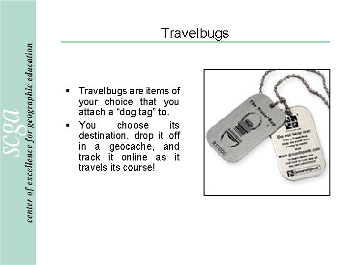 Travelbugs § Travelbugs are items of your choice that you attach a “dog tag”