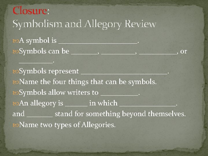 Closure: Symbolism and Allegory Review A symbol is ___________. Symbols can be _______, or