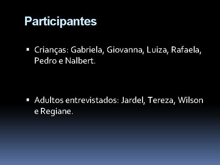 Participantes Crianças: Gabriela, Giovanna, Luiza, Rafaela, Pedro e Nalbert. Adultos entrevistados: Jardel, Tereza, Wilson