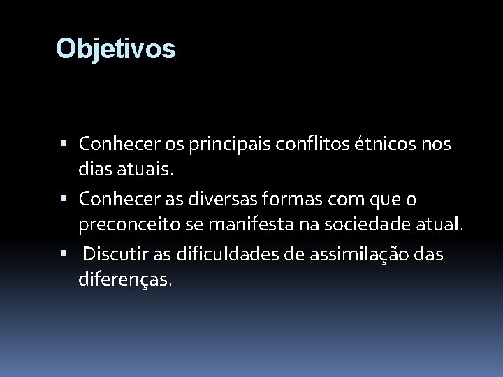 Objetivos Conhecer os principais conflitos étnicos nos dias atuais. Conhecer as diversas formas com