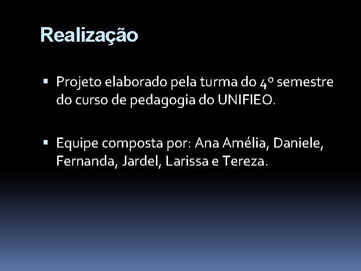 Realização Projeto elaborado pela turma do 4º semestre do curso de pedagogia do UNIFIEO.