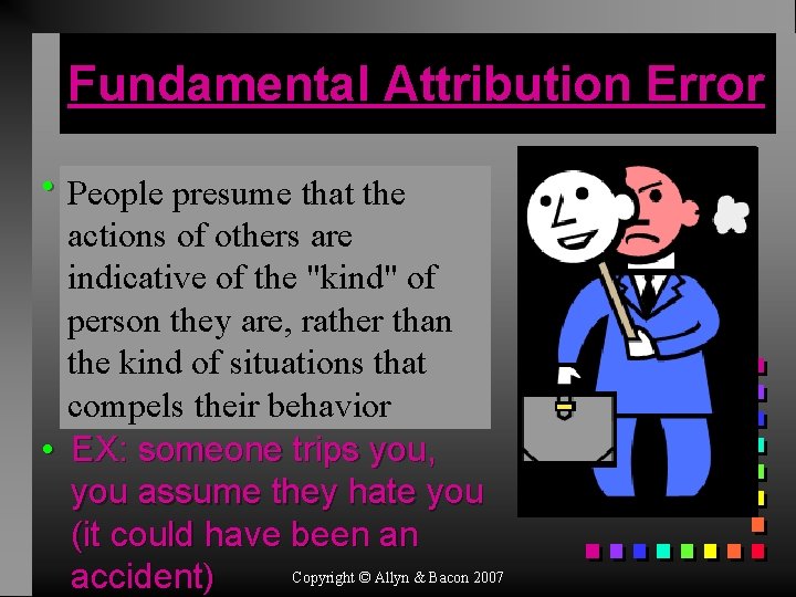 Fundamental Attribution Error • People Assumption that another presume that the person’s actions of