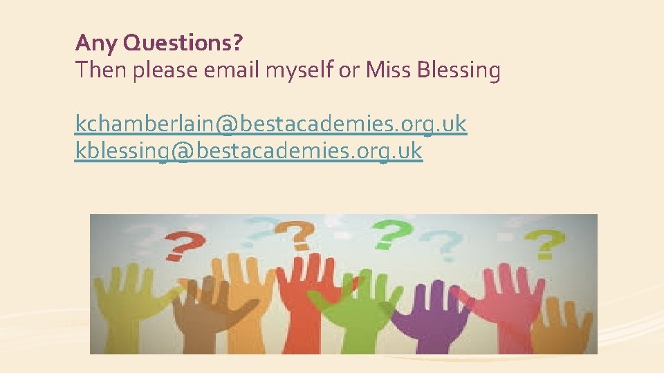Any Questions? Then please email myself or Miss Blessing kchamberlain@bestacademies. org. uk kblessing@bestacademies. org.