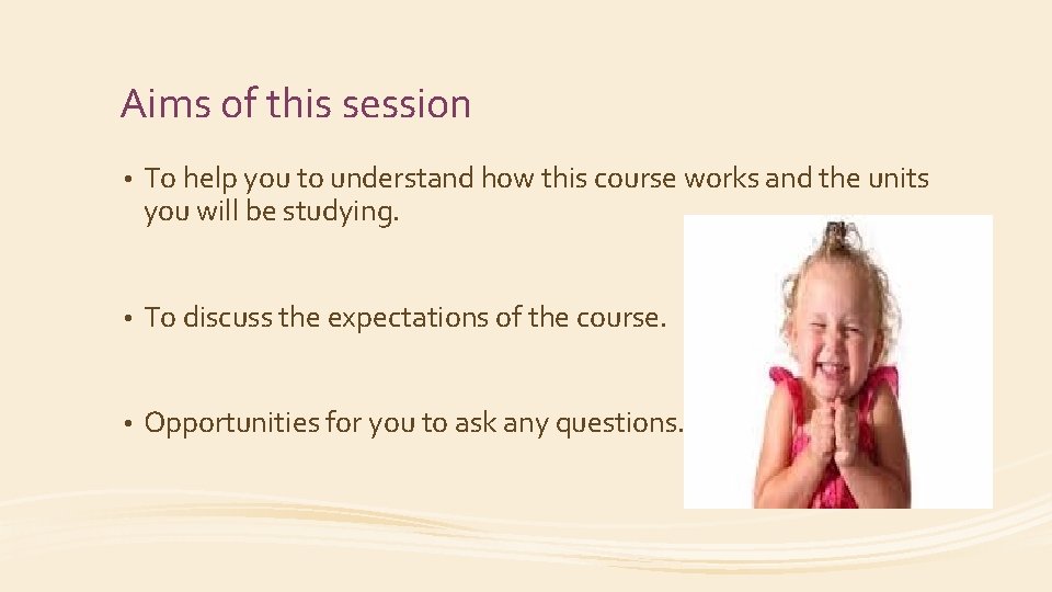 Aims of this session • To help you to understand how this course works