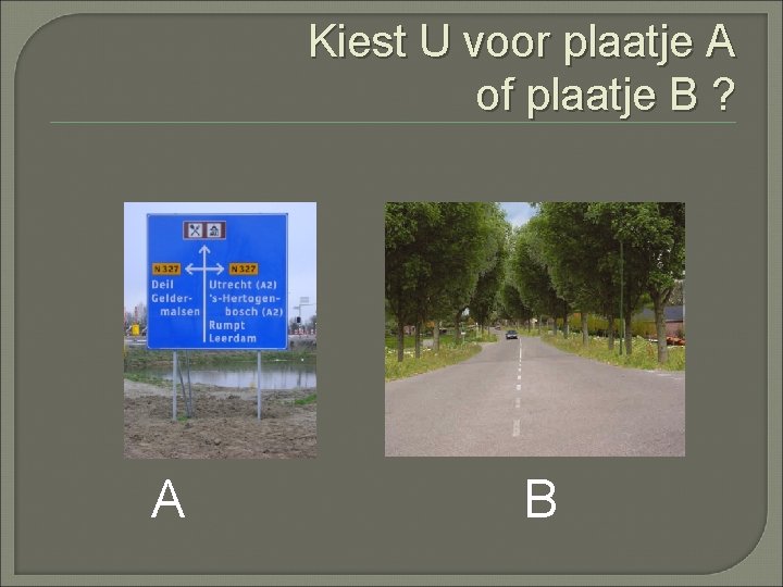 Kiest U voor plaatje A of plaatje B ? A B 