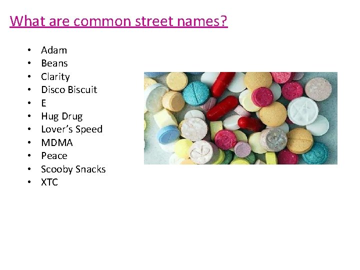 What are common street names? • • • Adam Beans Clarity Disco Biscuit E