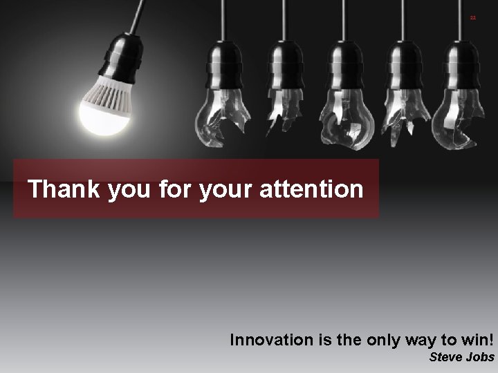 22 Thank you for your attention Innovation is the only way to win! Steve