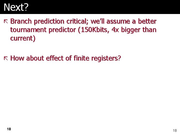 Next? ã Branch prediction critical; we’ll assume a better tournament predictor (150 Kbits, 4