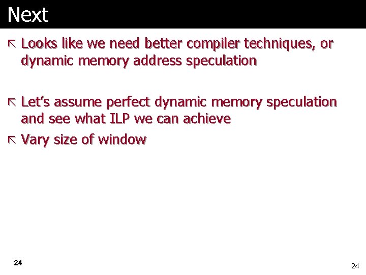 Next ã Looks like we need better compiler techniques, or dynamic memory address speculation