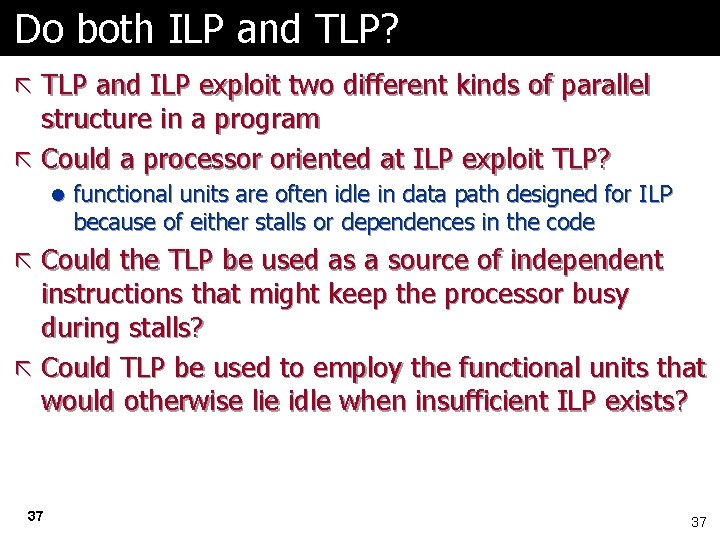 Do both ILP and TLP? ã TLP and ILP exploit two different kinds of