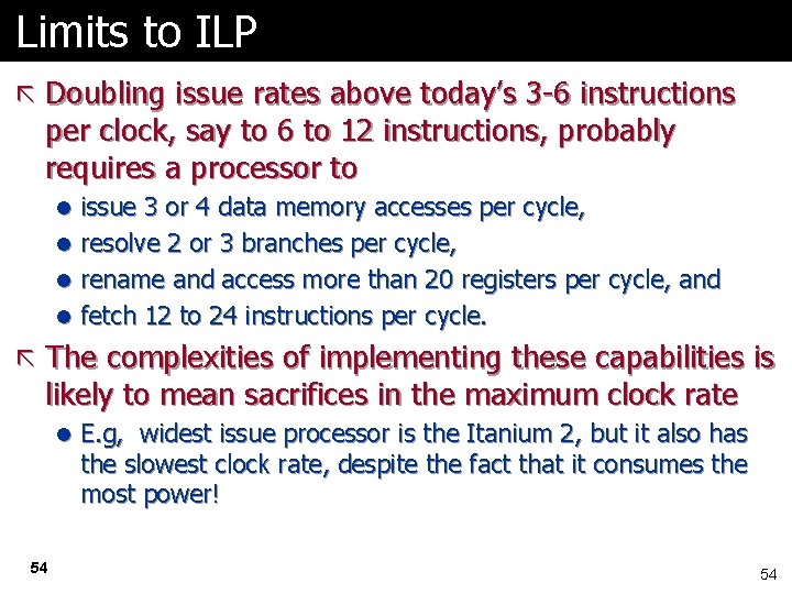 Limits to ILP ã Doubling issue rates above today’s 3 -6 instructions per clock,