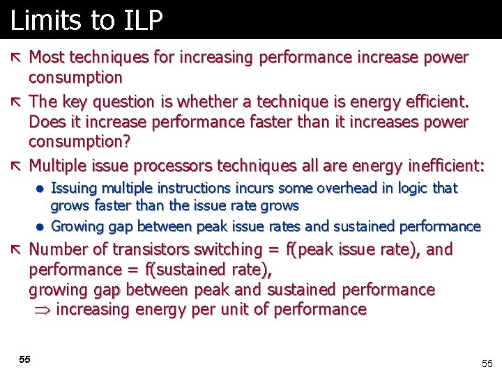Limits to ILP ã Most techniques for increasing performance increase power consumption ã The