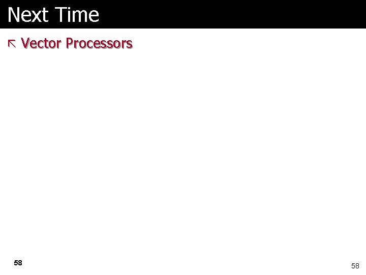 Next Time ã Vector Processors 58 58 