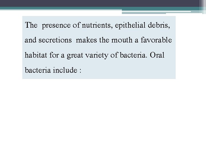 The presence of nutrients, epithelial debris, and secretions makes the mouth a favorable habitat