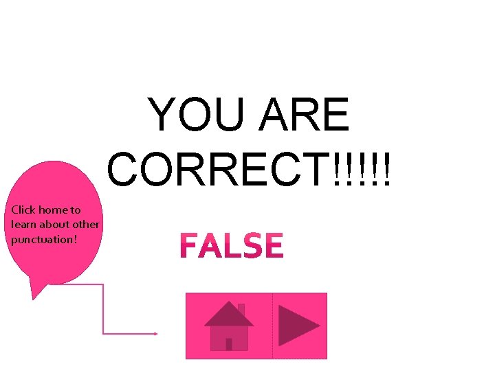 YOU ARE CORRECT!!!!! Click home to learn about other punctuation! 